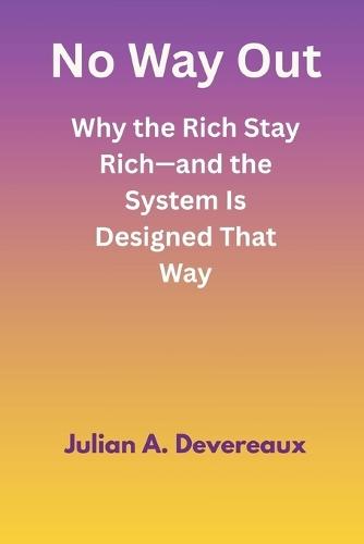 No Way Out: Why the Rich Stay Rich-and the System Is Designed That Way  by Julian A Devereaux at Abbey's Bookshop, 