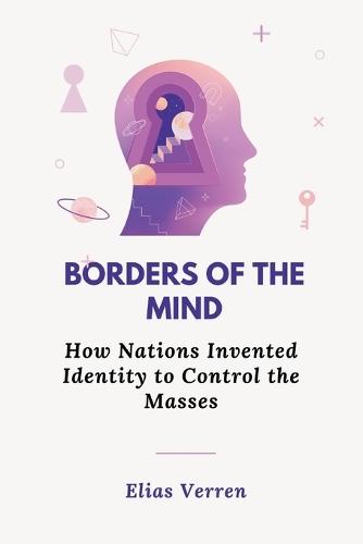 Borders of the Mind: How Nations Invented Identity to Control the Masses  by Elias Verren at Abbey's Bookshop, 
