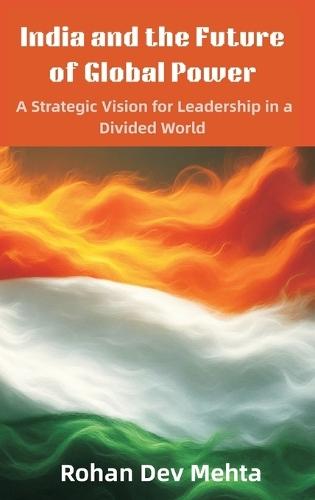 India and the Future of Global Power: A Strategic Vision for Leadership in a Divided World  by Rohan Dev Mehta at Abbey's Bookshop, 