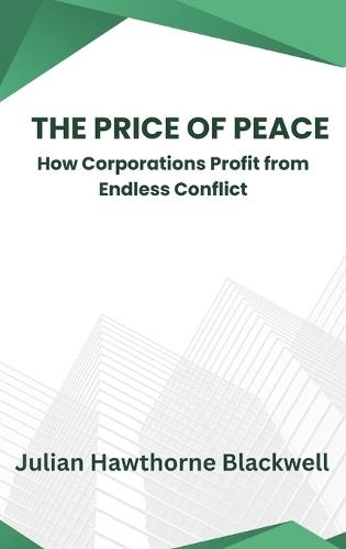 The Price of Peace: How Corporations Profit from Endless Conflict  by Julian Hawthorne Blackwell at Abbey's Bookshop, 