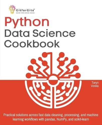 Python Data Science Cookbook: Practical solutions across fast data cleaning, processing, and machine learning workflows with pandas, NumPy, and scikit-learn  by Taryn Voska at Abbey's Bookshop, 