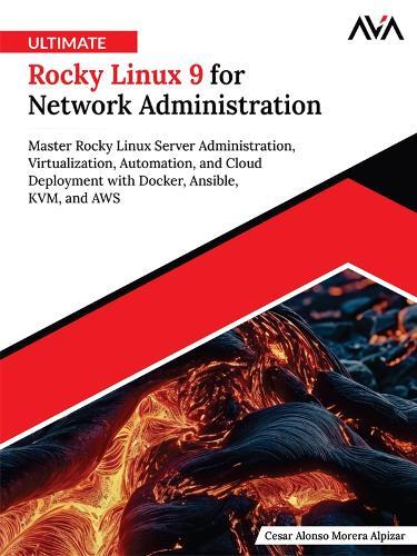 Ultimate Rocky Linux 9 for Network Administration: Master Rocky Linux Server Administration, Virtualization, Automation, and Cloud Deployment with Docker, Ansible, KVM, and AWS