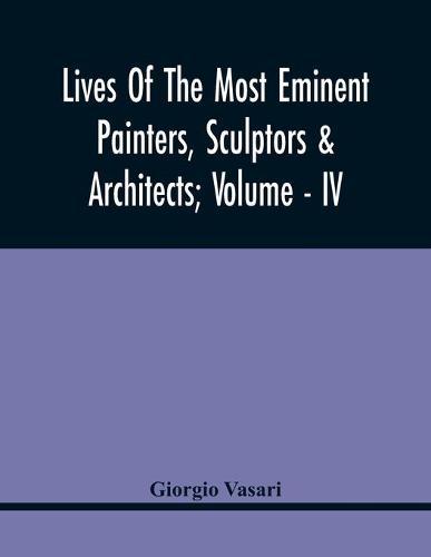 Lives Of The Most Eminent Painters, Sculptors & Architects; Volume - Iv  by Giorgio Vasari at Abbey's Bookshop, 