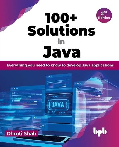 100+ Solutions in Java: Everything you need to know to develop Java applications  by Dhruti Shah at Abbey's Bookshop, 