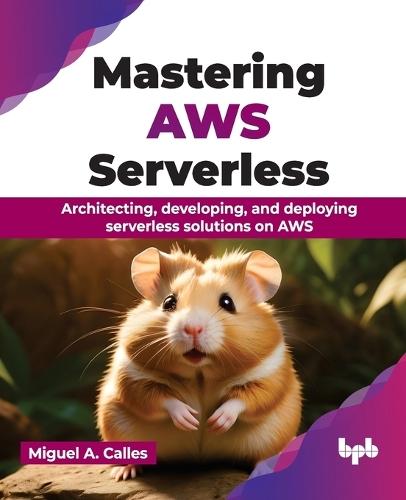 Mastering AWS Serverless: Architecting, developing, and deploying serverless solutions on AWS  by Miguel A. Calles at Abbey's Bookshop, 