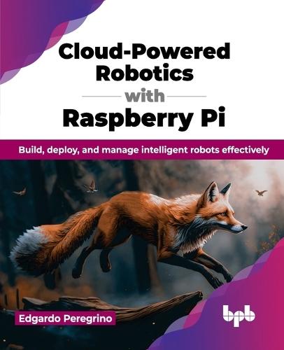 Cloud-Powered Robotics with Raspberry Pi: Build, deploy, and manage intelligent robots effectively  by Edgardo Peregrino at Abbey's Bookshop, 