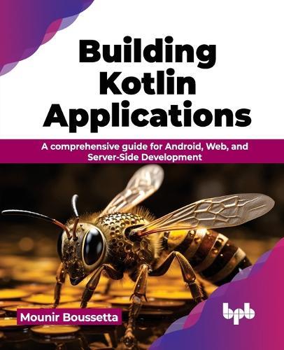 Building Kotlin Applications: A comprehensive guide for Android, Web, and Server-Side Development  by Mounir Boussetta at Abbey's Bookshop, 