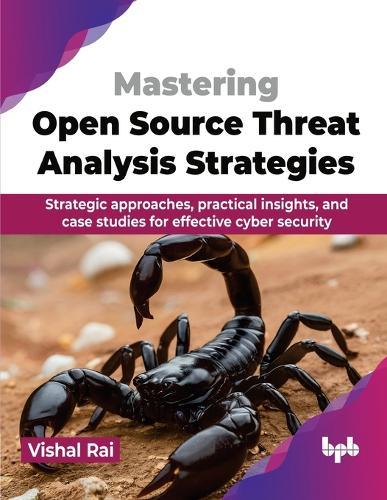 Mastering Open Source Threat Analysis Strategies: Strategic approaches, practical insights, and case studies for effective cyber security  by Vishal Rai at Abbey's Bookshop, 