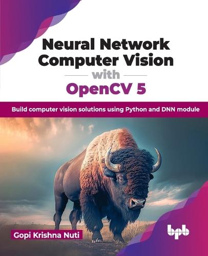 Neural Network Computer Vision with OpenCV 5: Build computer vision solutions using Python and DNN module  by Gopi Krishna Nuti at Abbey's Bookshop, 