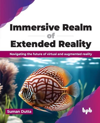 Immersive Realm of Extended Reality: Navigating the future of virtual and augmented reality  by Suman Dutta at Abbey's Bookshop, 