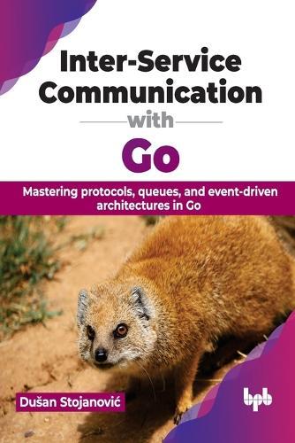 Inter-Service Communication with Go: Mastering protocols, queues, and event-driven architectures in Go  by Dušan Stojanović at Abbey's Bookshop, 