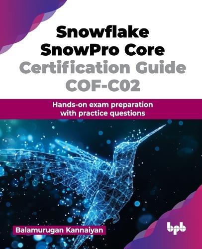 Snowflake SnowPro Core Certification Guide COF-C02: Hands-on exam preparation with practice questions  by Balamurugan Kannaiyan at Abbey's Bookshop, 