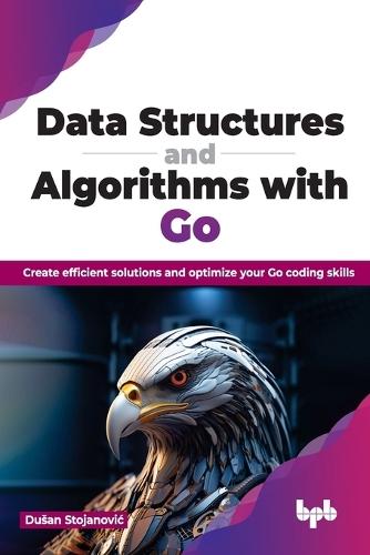 Data Structures and Algorithms with Go: Create efficient solutions and optimize your Go coding skills  by Dušan Stojanović at Abbey's Bookshop, 