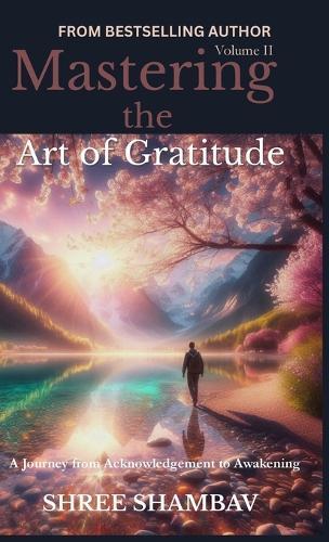 Mastering the Art of Gratitude: A Journey from Acknowledgment to Awakening Volume II  by Shree Shambav at Abbey's Bookshop, 