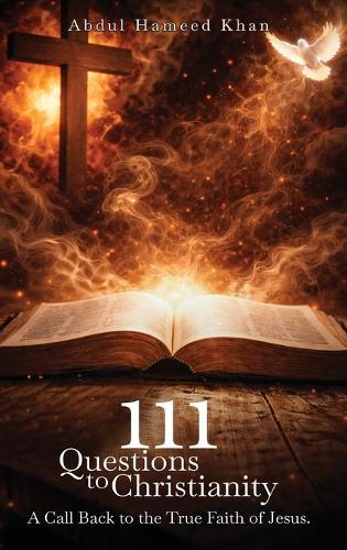111 Questions to Christianity: A Call Back to the True Faith of Jesus  by Abdul Hameed Khan at Abbey's Bookshop, 