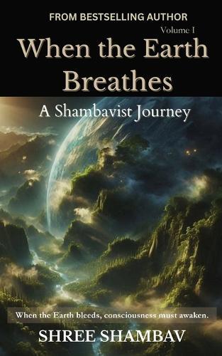 When the Earth Breathes: A Shambavist Journey from Ecocide to Collective Awakening Volume One  by Shree Shambav at Abbey's Bookshop, 