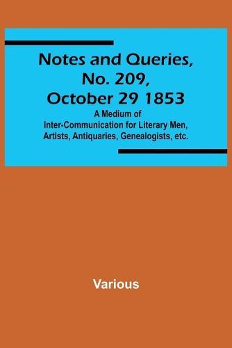 Notes and Queries, No. 209, October 29 1853; A Medium of Inter-communication for Literary Men, Artists, Antiquaries, Genealogists, etc.  by Various at Abbey's Bookshop, 