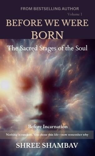 Before We Were Born: The Sacred Stages of the Soul Before Incarnation Volume I  by Shree Shambav at Abbey's Bookshop, 
