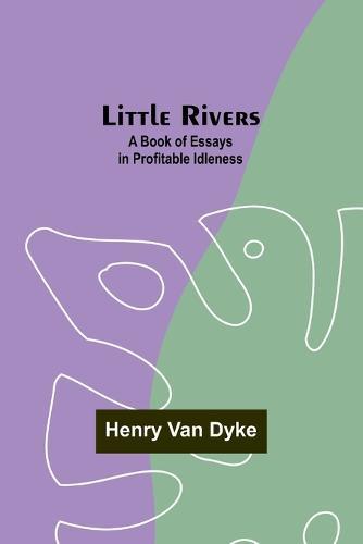 Little Rivers: A Book of Essays in Profitable Idleness