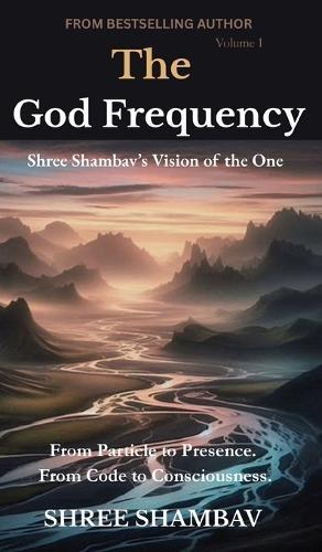 The God Frequency: Shree Shambav's Vision of the One Volume I  by Shree Shambav at Abbey's Bookshop, 