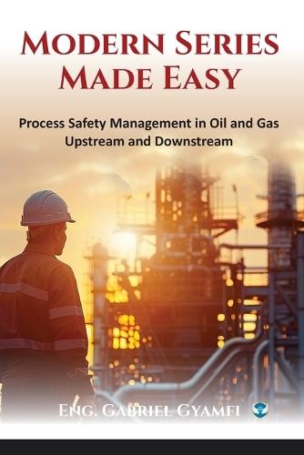 MODERN SERIES MADE EASY: Process Safety Management in Oil and Gas Upstream and Downstream  by Eng Gabriel Gyamfi at Abbey's Bookshop, 