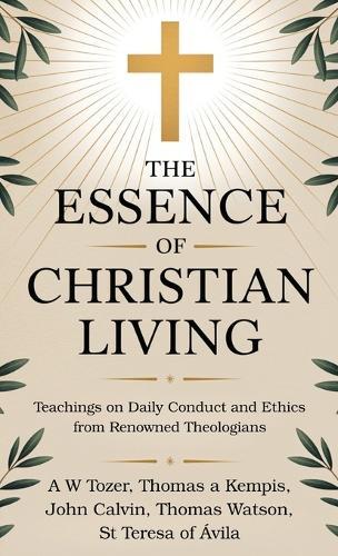 The Essence of Christian Living: Teachings on Daily Conduct and Ethics from Renowned Theologians  by A W Tozer at Abbey's Bookshop, 