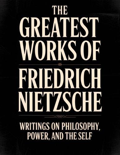 The Greatest Works of Friedrich Nietzsche: Writings on Philosophy, Power, and the Self  by Friedrich Nietzsche at Abbey's Bookshop, 