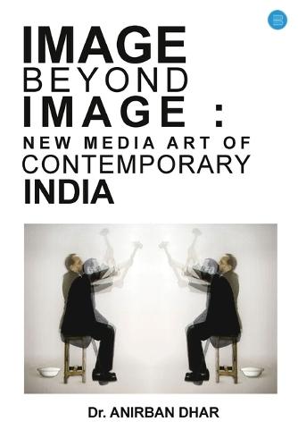 IMAGE BEYOND IMAGE: NEW MEDIA ART OF CONTEMPORARY INDIA  by Dhar at Abbey's Bookshop, 