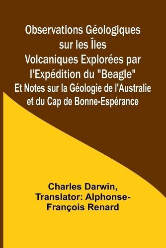 Observations Géologiques sur les Îles Volcaniques Explorées par l'Expédition du ""Beagle""; Et Notes sur la Géologie de l'Australie et du Cap de Bonne-Espérance  by Charles Darwin at Abbey's Bookshop, 