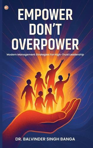 Empower, Don't Overpower: Modern Management Strategies For High-trust Leadership  by Dr Balvinder Singh Banga at Abbey's Bookshop, 