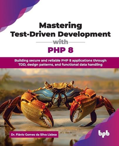 Mastering Test-Driven Development with PHP 8: Building secure and reliable PHP 8 applications through TDD, design patterns, and functional data handling  by Flávio Gomes da Silva Lisboa at Abbey's Bookshop, 