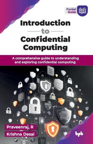 Introduction to Confidential Computing: A comprehensive guide to understanding and exploring confidential computing  by R. Praveenraj at Abbey's Bookshop, 