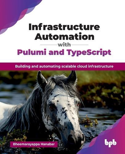 Infrastructure Automation with Pulumi and TypeScript: Building and automating scalable cloud infrastructure  by Bheemarayappa Hanabar at Abbey's Bookshop, 