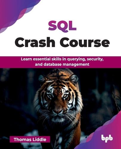 SQL Crash Course: Learn essential skills in querying, security, and database management