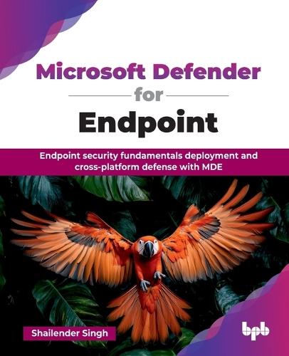 Microsoft Defender for Endpoint: Endpoint security fundamentals deployment and cross-platform defense with MDE  by Shailender Singh at Abbey's Bookshop, 