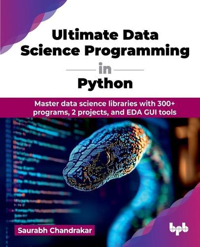 Ultimate Data Science Programming in Python: Master data science libraries with 300+ programs, 2 projects, and EDA GUI tools  by Saurabh Chandrakar at Abbey's Bookshop, 