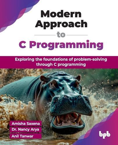 Modern Approach to C Programming: Exploring the foundations of problem-solving through C programming  by Amisha Saxena at Abbey's Bookshop, 