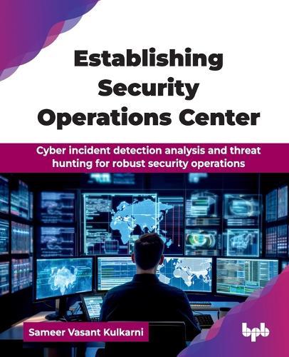 Establishing Security Operations Center: Cyber incident detection analysis and threat hunting for robust security operations  by Sameer Vasant Kulkarni at Abbey's Bookshop, 