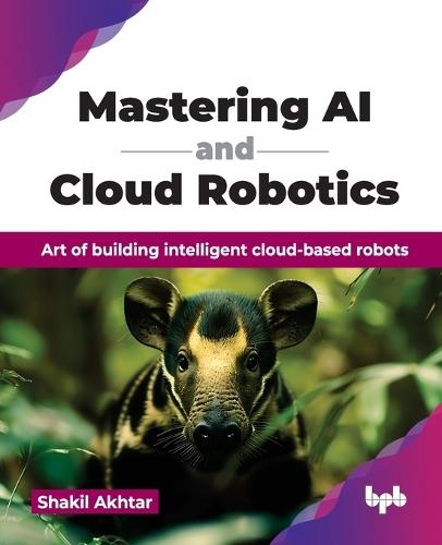 Mastering AI and Cloud Robotics: Art of building intelligent cloud-based robots  by Shakil Akhtar at Abbey's Bookshop, 