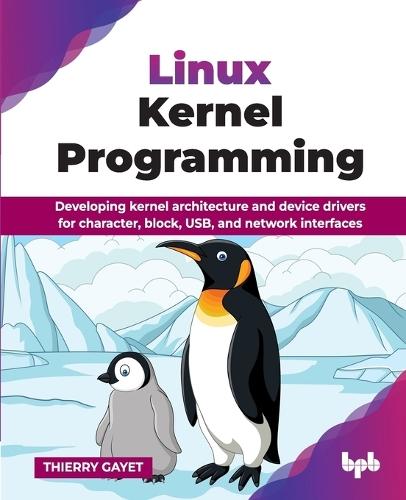 Linux Kernel Programming: Developing kernel architecture and device drivers for character, block, USB, and network interfaces  by Thierry Gayet at Abbey's Bookshop, 