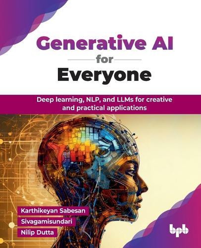 Generative AI for Everyone: Deep learning, NLP, and LLMs for creative and practical applications