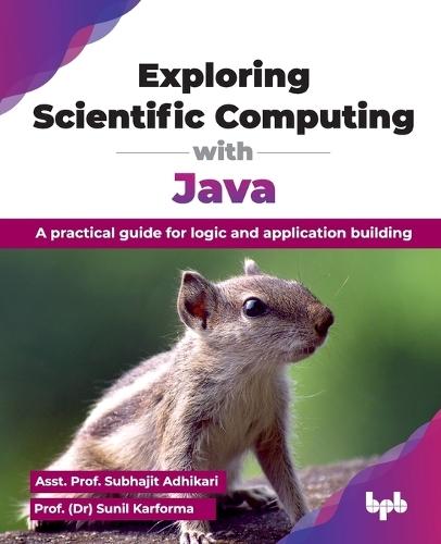 Exploring Scientific Computing with Java: A practical guide for logic and application building  by Subhajit Adhikari at Abbey's Bookshop, 