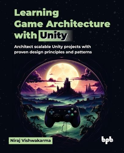 Learning Game Architecture with Unity: Architect scalable Unity projects with proven design principles and patterns (English Edition)  by Niraj Vishwakarma at Abbey's Bookshop, 
