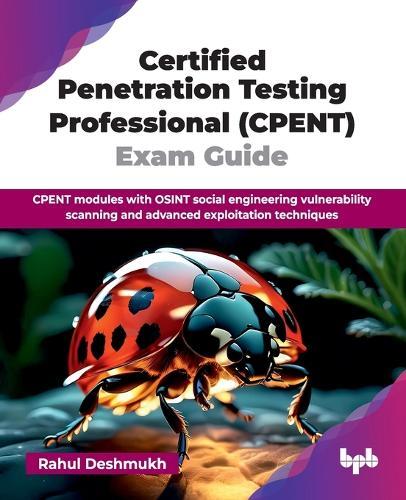 Certified Penetration Testing Professional (CPENT) Exam Guide: CPENT modules with OSINT social engineering vulnerability scanning and advanced exploitation techniques