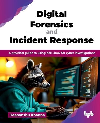 Digital Forensics and Incident Response: A practical guide to using Kali Linux for cyber investigations  by Deepanshu Khanna at Abbey's Bookshop, 