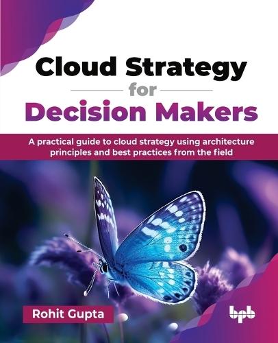 Cloud Strategy for Decision Makers: A practical guide to cloud strategy using architecture principles and best practices from the field  by Rohit Gupta at Abbey's Bookshop, 