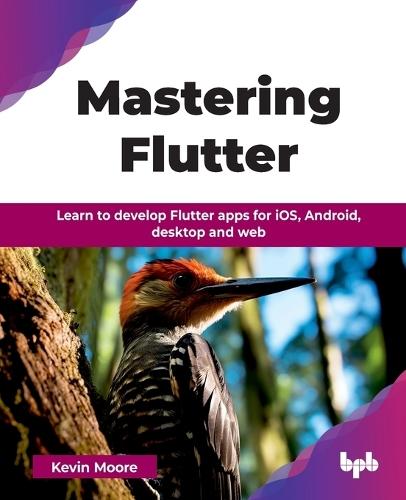 Mastering Flutter: Learn to develop Flutter apps for iOS, Android, desktop and web  by Kevin Moore at Abbey's Bookshop, 