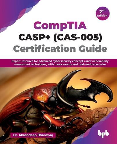 CompTIA CASP+ (CAS-005) Certification Guide: Expert resource for advanced cybersecurity concepts and vulnerability assessment techniques, with mock exams and real-world scenarios - 2nd Edition  by Akashdeep Bhardwaj at Abbey's Bookshop, 