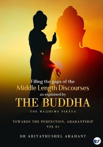 FILLING THE GAPS OF THE MIDDLE-LENGTH DISCOURSES: VOLUME 1  by Dr Ariyathushel Arahant at Abbey's Bookshop, 
