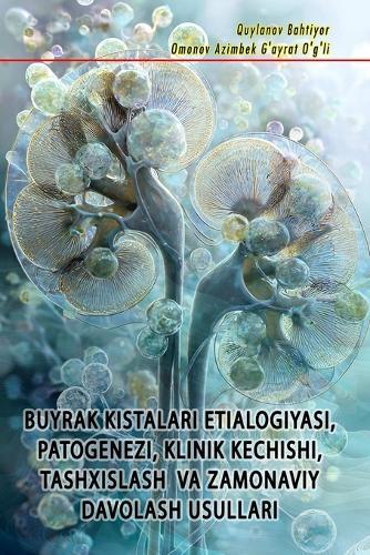 Buyrak Kistalari Etialogiyasi, Patogenezi, Klinik Kechishi, Tashxislash Va Zamonaviy Davolash Usullari: (Etiology, Pathogenesis, Clinical Course, Diagnosis, and Modern Treatment Methods of Kidney Cysts)